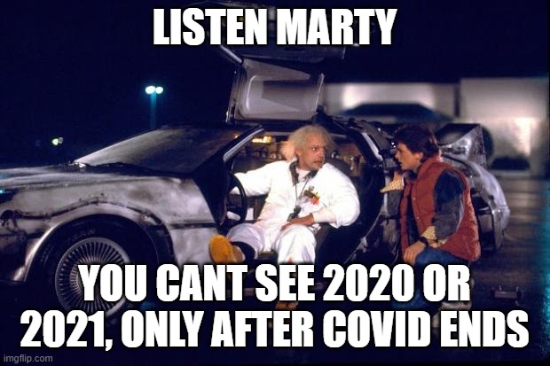 Back to the future | LISTEN MARTY; YOU CANT SEE 2020 OR 2021, ONLY AFTER COVID ENDS | image tagged in back to the future | made w/ Imgflip meme maker