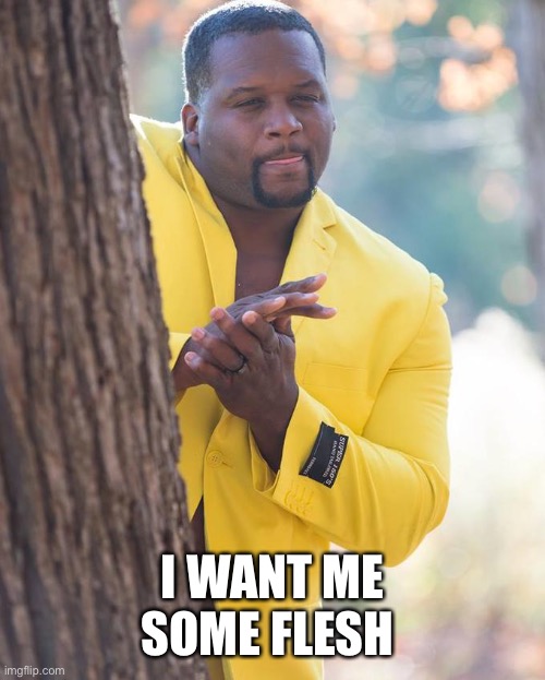 Anthony Adams Rubbing Hands | I WANT ME SOME FLESH | image tagged in anthony adams rubbing hands | made w/ Imgflip meme maker