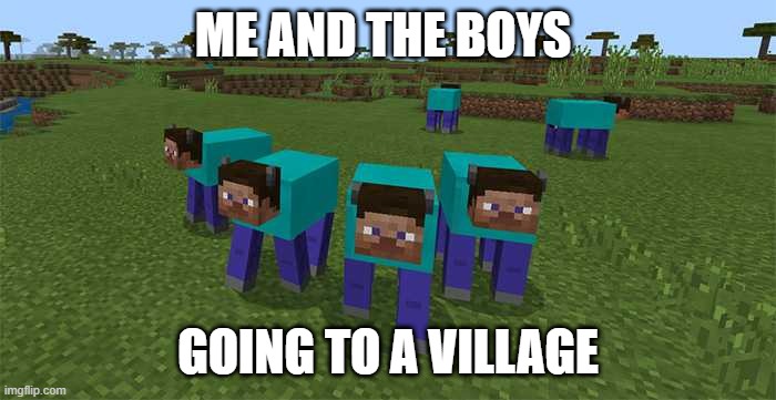 me and the boys | ME AND THE BOYS; GOING TO A VILLAGE | image tagged in me and the boys | made w/ Imgflip meme maker