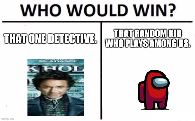 Who Would Win? | THAT ONE DETECTIVE. THAT RANDOM KID WHO PLAYS AMONG US. | image tagged in memes,who would win | made w/ Imgflip meme maker