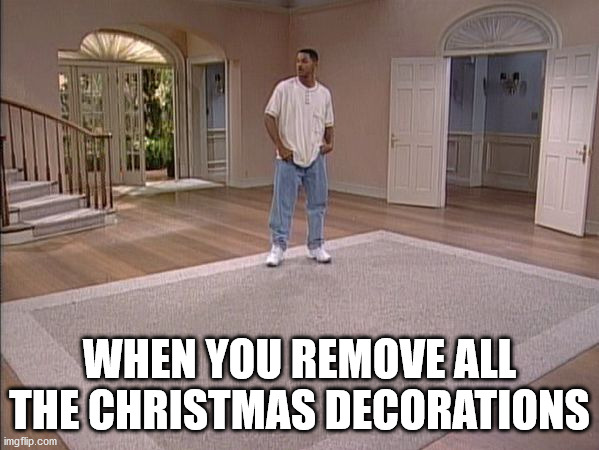 Christmas Decorations | WHEN YOU REMOVE ALL THE CHRISTMAS DECORATIONS | image tagged in fresh prince empty house | made w/ Imgflip meme maker