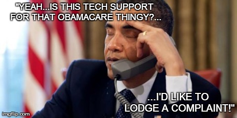 Annoyed Obama | "YEAH...IS THIS TECH SUPPORT FOR THAT OBAMACARE THINGY?... ...I'D LIKE TO LODGE A COMPLAINT!" | image tagged in annoyed obama | made w/ Imgflip meme maker