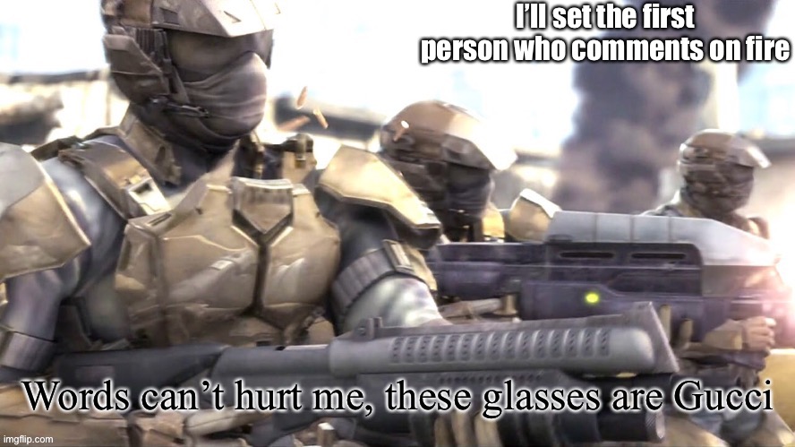 *gets flamethrower ready* | I’ll set the first person who comments on fire | image tagged in words can hurt me halo | made w/ Imgflip meme maker