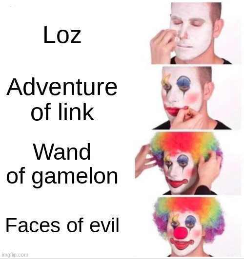 Clown Applying Makeup | Loz; Adventure of link; Wand of gamelon; Faces of evil | image tagged in memes,clown applying makeup | made w/ Imgflip meme maker