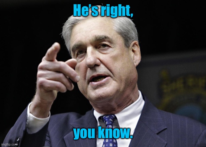 Robert S. Mueller III wants you | He’s right, you know. | image tagged in robert s mueller iii wants you | made w/ Imgflip meme maker