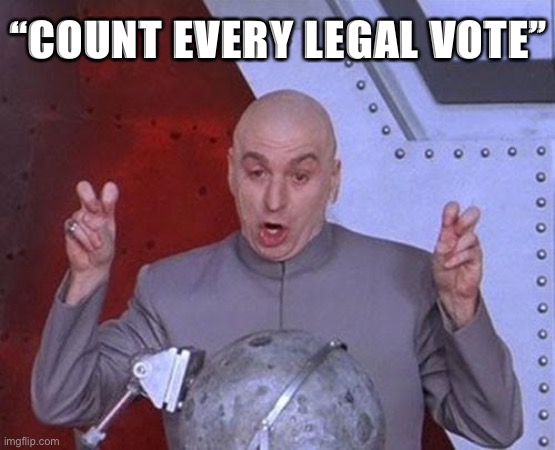 Already did that folks | “COUNT EVERY LEGAL VOTE” | image tagged in memes,dr evil laser | made w/ Imgflip meme maker