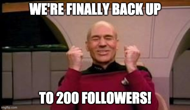Yay! | WE'RE FINALLY BACK UP; TO 200 FOLLOWERS! | image tagged in happy picard | made w/ Imgflip meme maker