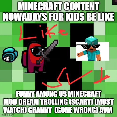 True | MINECRAFT CONTENT NOWADAYS FOR KIDS BE LIKE; FUNNY AMONG US MINECRAFT MOD DREAM TROLLING (SCARY) (MUST WATCH) GRANNY  (GONE WRONG) AVM | image tagged in memes,scumbag minecraft | made w/ Imgflip meme maker