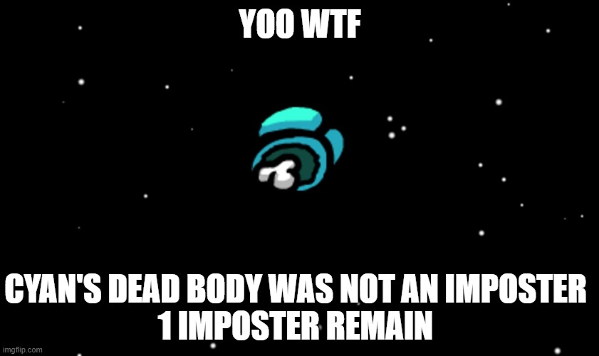 Cyan's dead body was not An Imposter | YOO WTF; CYAN'S DEAD BODY WAS NOT AN IMPOSTER
1 IMPOSTER REMAIN | image tagged in among us ejected,dead body reported | made w/ Imgflip meme maker