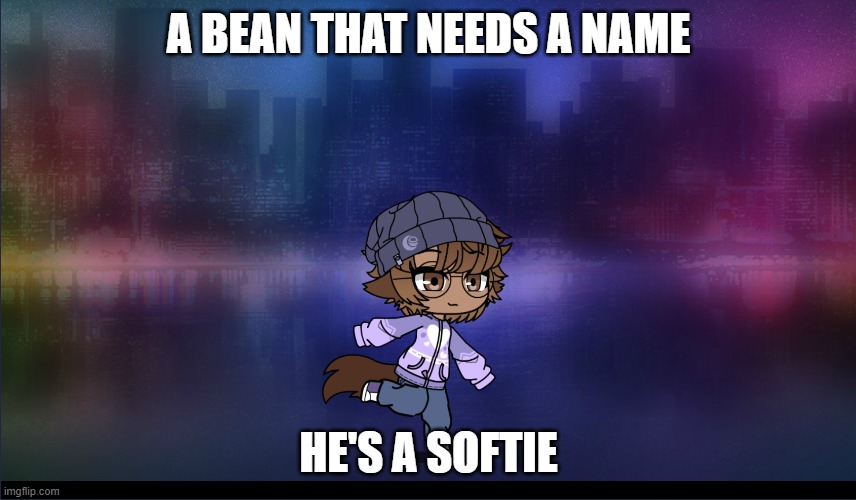 A BEAN THAT NEEDS A NAME; HE'S A SOFTIE | made w/ Imgflip meme maker