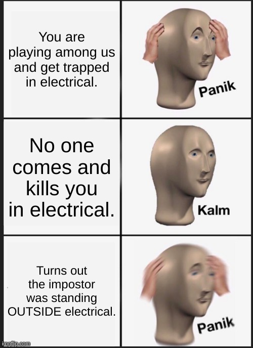 Among Us Panik Kalm Panik | You are playing among us and get trapped in electrical. No one comes and kills you in electrical. Turns out the impostor was standing OUTSIDE electrical. | image tagged in memes,panik kalm panik | made w/ Imgflip meme maker