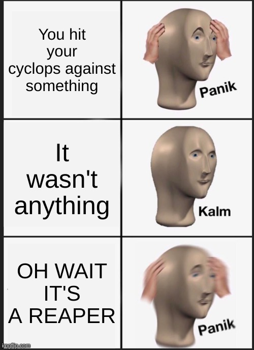 Panik Kalm Panik Meme | You hit your cyclops against something; It wasn't anything; OH WAIT IT'S A REAPER | image tagged in memes,panik kalm panik | made w/ Imgflip meme maker