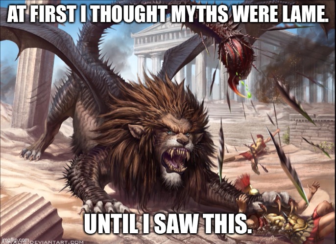 Manticore | AT FIRST I THOUGHT MYTHS WERE LAME. UNTIL I SAW THIS. | image tagged in lion monster | made w/ Imgflip meme maker