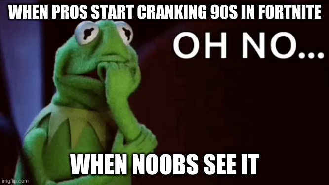 FORTNITE |  WHEN PROS START CRANKING 90S IN FORTNITE; WHEN NOOBS SEE IT | image tagged in fortnite meme,xd,frog,90s,noob | made w/ Imgflip meme maker