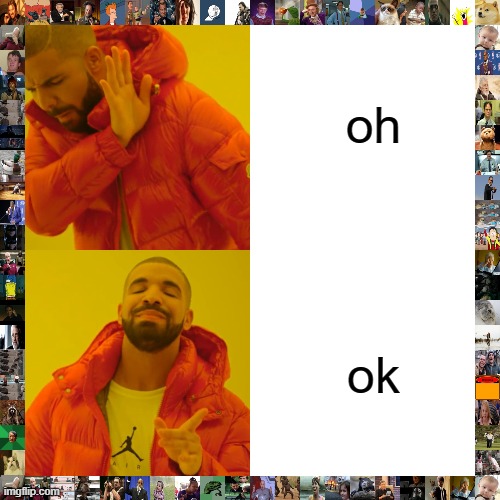 Drake Hotline Bling Meme | oh ok | image tagged in memes,drake hotline bling | made w/ Imgflip meme maker
