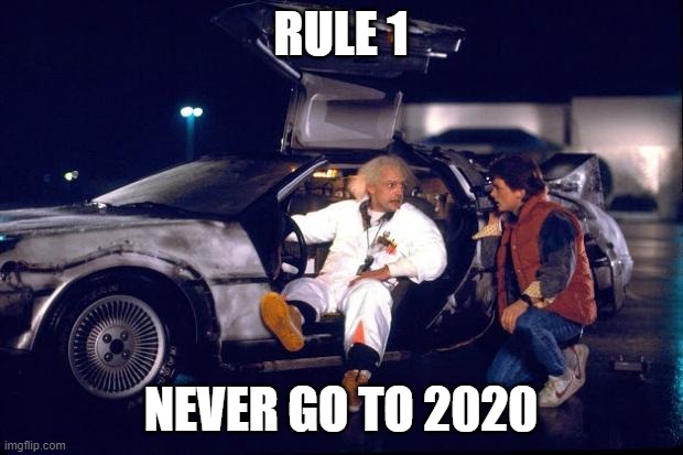 traped in covid | RULE 1; NEVER GO TO 2020 | image tagged in back to the future | made w/ Imgflip meme maker