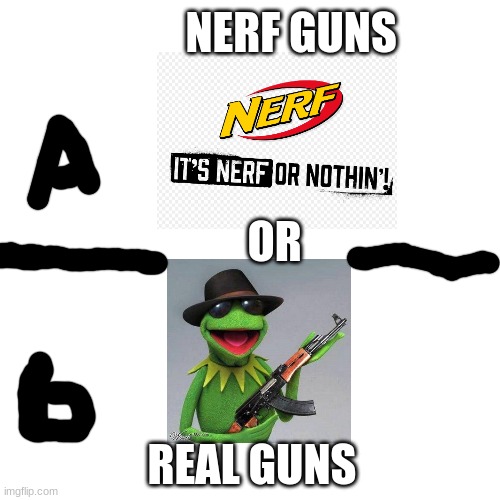 NERF GUNS; OR; REAL GUNS | image tagged in choose | made w/ Imgflip meme maker