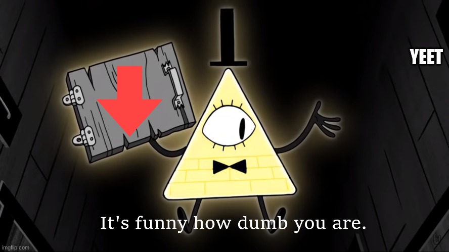 YEET | YEET | image tagged in it's funny how dumb you are bill cipher | made w/ Imgflip meme maker