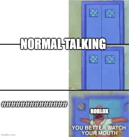 i tried | NORMAL TALKING; ##############; ROBLOX | image tagged in you better watch your mouth | made w/ Imgflip meme maker