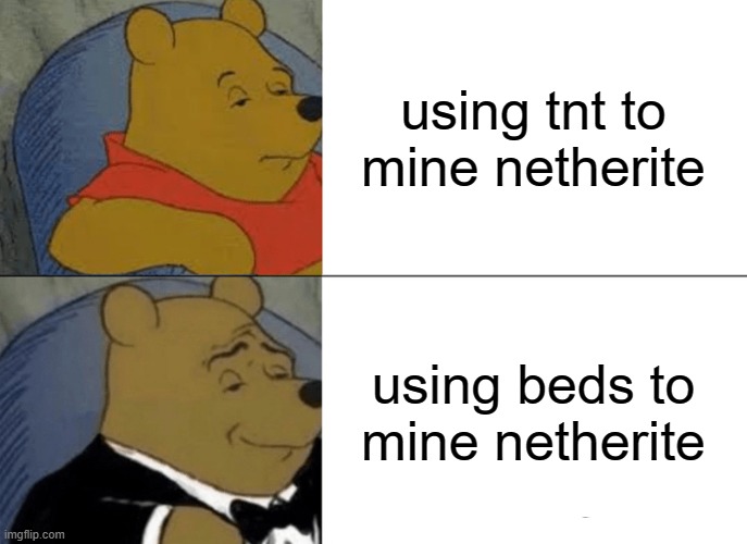 Tuxedo Winnie The Pooh Meme | using tnt to mine netherite; using beds to mine netherite | image tagged in memes,tuxedo winnie the pooh | made w/ Imgflip meme maker