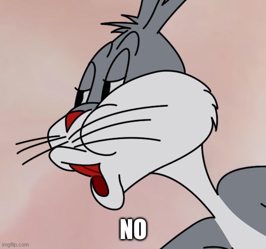 Bugs Bunny "NO" Meme (HD Reconstruction) | NO | image tagged in bugs bunny no meme hd reconstruction | made w/ Imgflip meme maker