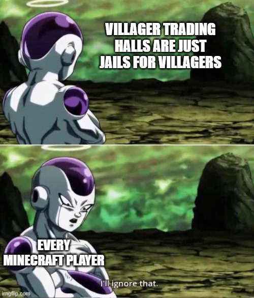 Ill ignore that | VILLAGER TRADING HALLS ARE JUST JAILS FOR VILLAGERS; EVERY MINECRAFT PLAYER | image tagged in ill ignore that | made w/ Imgflip meme maker