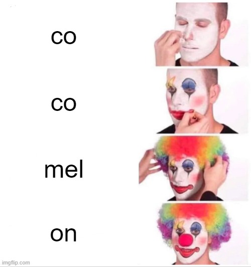 Clown Applying Makeup | co; co; mel; on | image tagged in memes,clown applying makeup | made w/ Imgflip meme maker