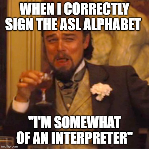 Laughing Leo Meme | WHEN I CORRECTLY SIGN THE ASL ALPHABET; "I'M SOMEWHAT OF AN INTERPRETER" | image tagged in memes,laughing leo | made w/ Imgflip meme maker