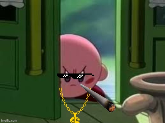 KIRBY TRIES TO BE COOL! | image tagged in pissed off kirby | made w/ Imgflip meme maker