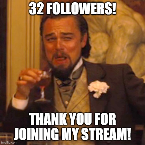 Thx!!!! | 32 FOLLOWERS! THANK YOU FOR JOINING MY STREAM! | image tagged in memes,laughing leo | made w/ Imgflip meme maker
