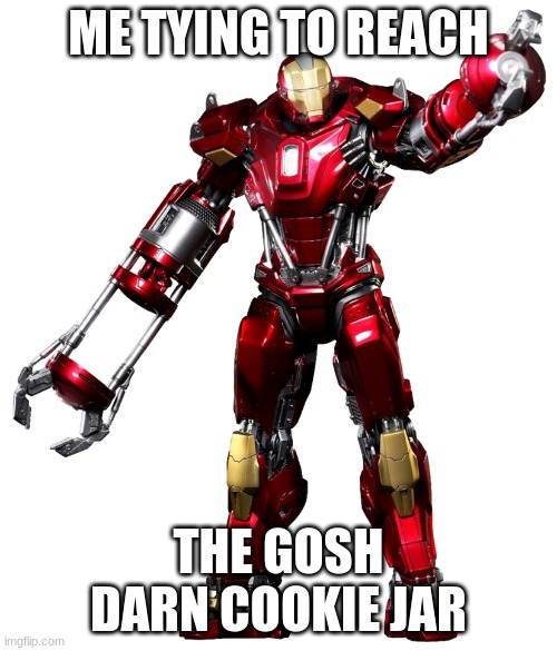 ME TYING TO REACH; THE GOSH DARN COOKIE JAR | image tagged in iron man mark 35 | made w/ Imgflip meme maker