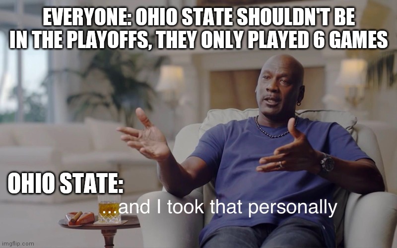 rip trevor lawrence ? |  EVERYONE: OHIO STATE SHOULDN'T BE IN THE PLAYOFFS, THEY ONLY PLAYED 6 GAMES; OHIO STATE: | image tagged in and i took that personally,sports,ohio state | made w/ Imgflip meme maker