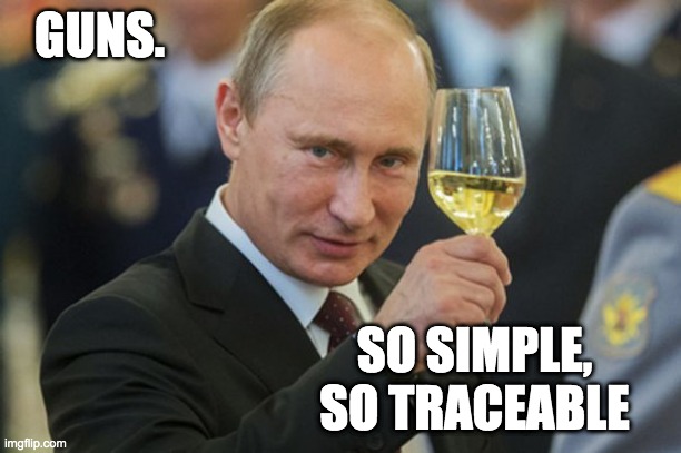 Putin Cheers | GUNS. SO SIMPLE, SO TRACEABLE | image tagged in putin cheers | made w/ Imgflip meme maker