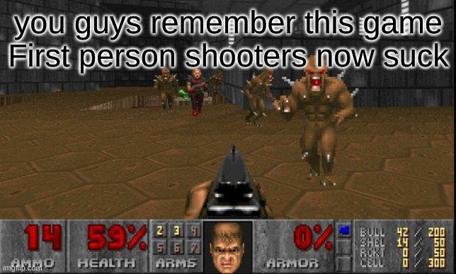 Doom, the SUPER iconic first person shooter | you guys remember this game
First person shooters now suck | image tagged in doom | made w/ Imgflip meme maker