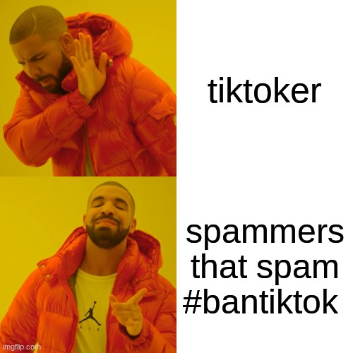 Drake Hotline Bling | tiktoker; spammers that spam #bantiktok | image tagged in memes,drake hotline bling | made w/ Imgflip meme maker