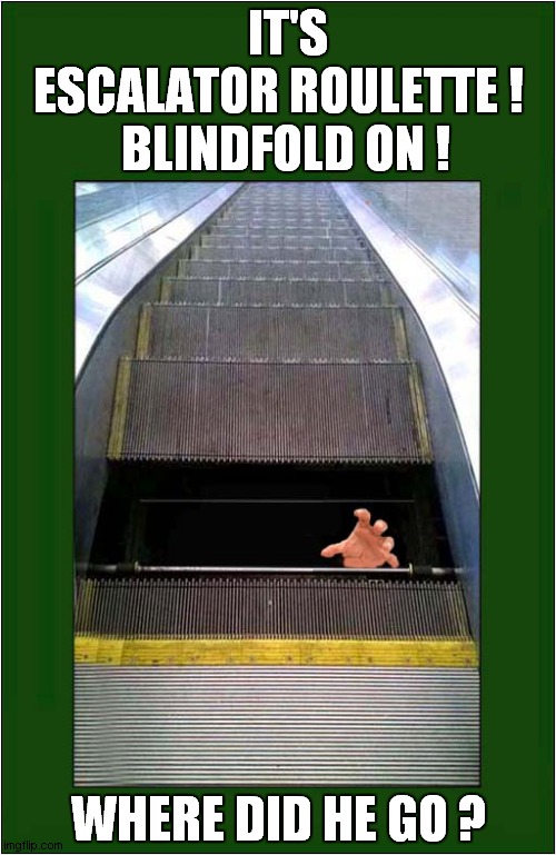 Do You Feel Lucky  ? | IT'S ESCALATOR ROULETTE ! BLINDFOLD ON ! WHERE DID HE GO ? | image tagged in fun,escalator,roulette,falling | made w/ Imgflip meme maker