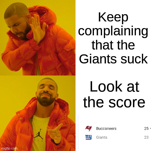 Drake Hotline Bling Meme | Keep complaining that the Giants suck Look at the score | image tagged in memes,drake hotline bling | made w/ Imgflip meme maker