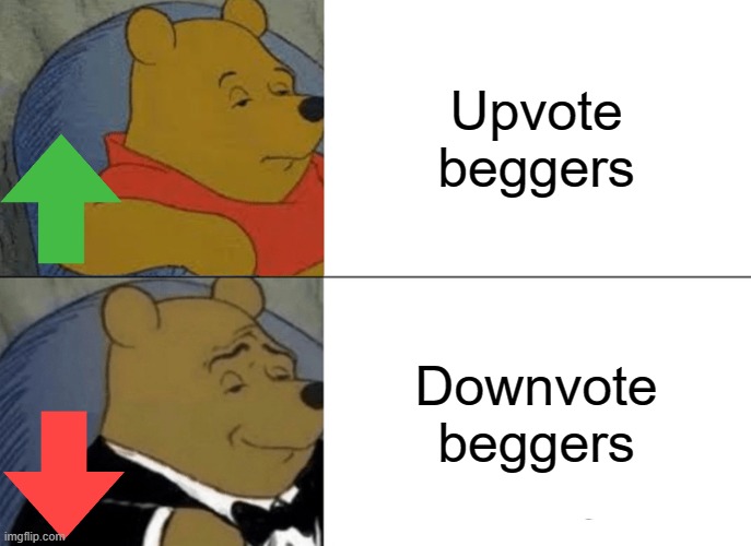 The real big brains | Upvote beggers; Downvote beggers | image tagged in memes,tuxedo winnie the pooh | made w/ Imgflip meme maker