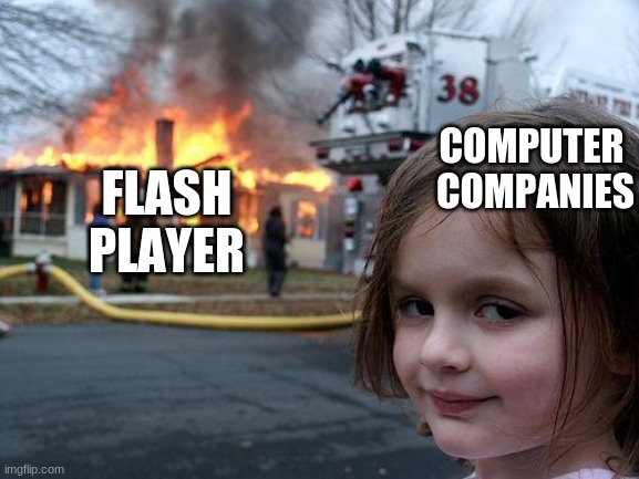 Disaster Girl Meme | COMPUTER  COMPANIES; FLASH PLAYER | image tagged in memes,disaster girl | made w/ Imgflip meme maker