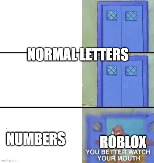 You better watch your mouth | NORMAL LETTERS; NUMBERS; ROBLOX | image tagged in you better watch your mouth | made w/ Imgflip meme maker