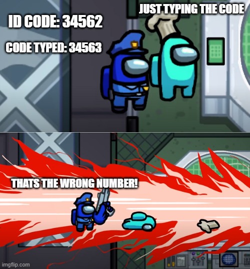 among us kill | ID CODE: 34562; JUST TYPING THE CODE; CODE TYPED: 34563; THATS THE WRONG NUMBER! | image tagged in among us kill | made w/ Imgflip meme maker