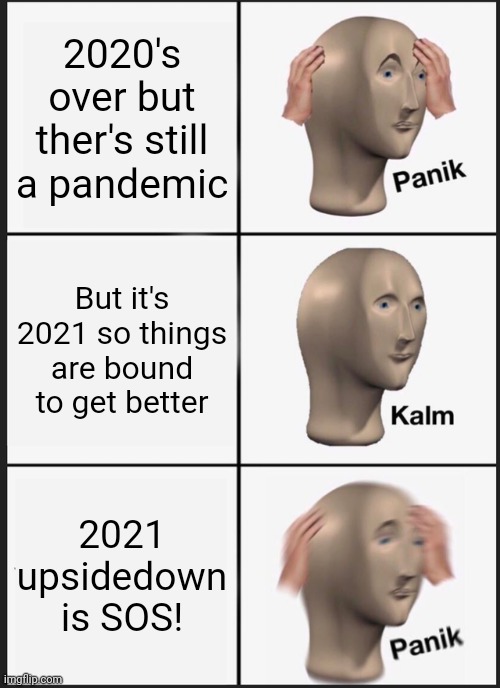 Panik Kalm Panik | 2020's over but ther's still a pandemic; But it's 2021 so things are bound to get better; 2021 upsidedown is SOS! | image tagged in memes,panik kalm panik | made w/ Imgflip meme maker