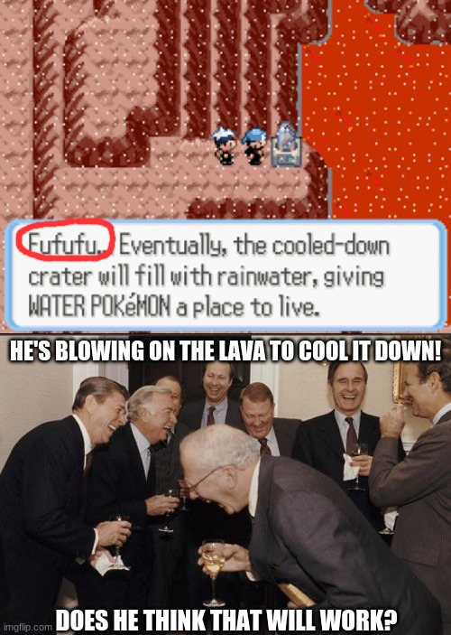 HE'S BLOWING ON THE LAVA TO COOL IT DOWN! DOES HE THINK THAT WILL WORK? | image tagged in memes,laughing men in suits | made w/ Imgflip meme maker