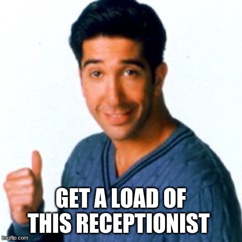 Get a Load of this Guy | GET A LOAD OF THIS RECEPTIONIST | image tagged in get a load of this guy | made w/ Imgflip meme maker