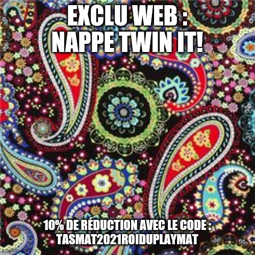 EXCLU WEB : NAPPE TWIN IT! 10% DE RÉDUCTION AVEC LE CODE :
TASMAT2021ROIDUPLAYMAT | made w/ Imgflip meme maker