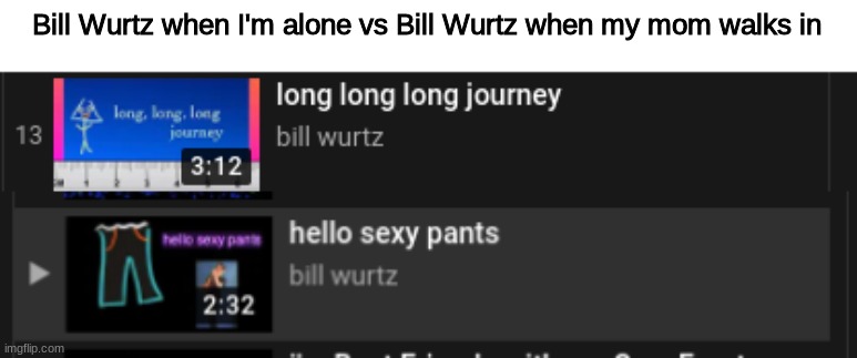 Bill Wurtz when I'm alone vs Bill Wurtz when my mom walks in | made w/ Imgflip meme maker