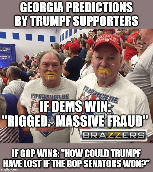 Remember, its not about the Democratic process.  All elections are rigged unless the Republican wins. | GEORGIA PREDICTIONS BY TRUMPF SUPPORTERS; IF DEMS WIN: "RIGGED.  MASSIVE FRAUD"; IF GOP WINS: "HOW COULD TRUMPF HAVE LOST IF THE GOP SENATORS WON?" | image tagged in qanon kelly,corrupt gop,trumpf lost,traitors,sedition | made w/ Imgflip meme maker