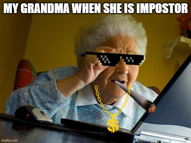 GRANDMA WINS | MY GRANDMA WHEN SHE IS IMPOSTOR | image tagged in memes,grandma finds the internet | made w/ Imgflip meme maker