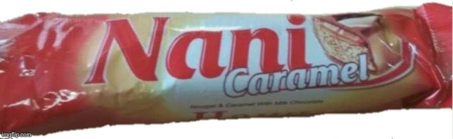 Nani Caramel Candy Bar | image tagged in nani caramel candy bar | made w/ Imgflip meme maker
