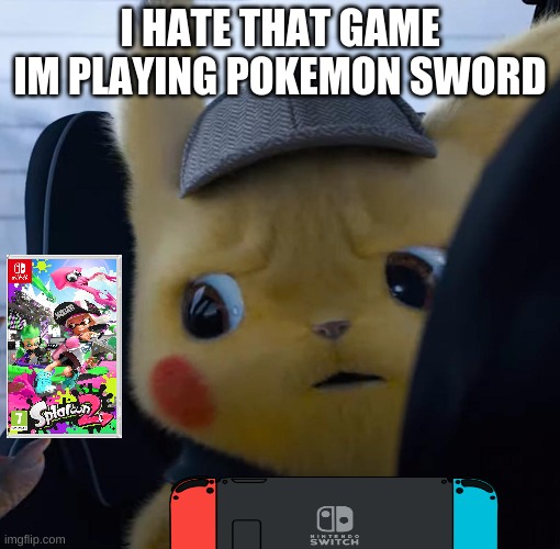 Unsettled detective pikachu | I HATE THAT GAME IM PLAYING POKEMON SWORD | image tagged in unsettled detective pikachu | made w/ Imgflip meme maker